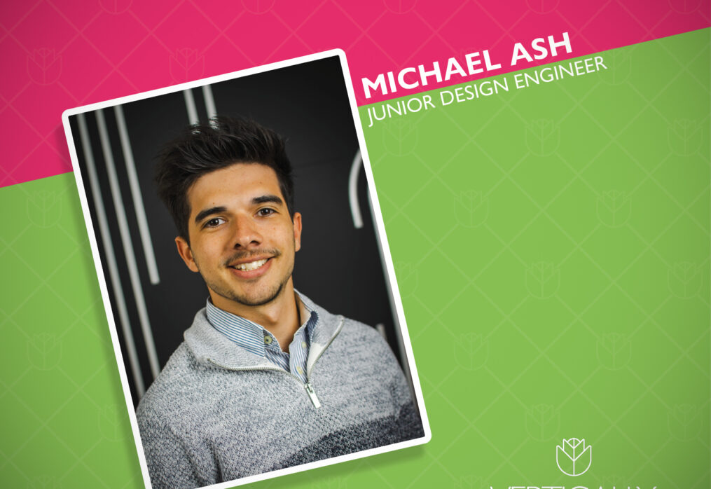 MEET MICHAEL OUR JUNIOR DESIGN ENGINEER